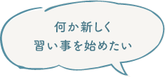 何か新しく習い事を始めたい